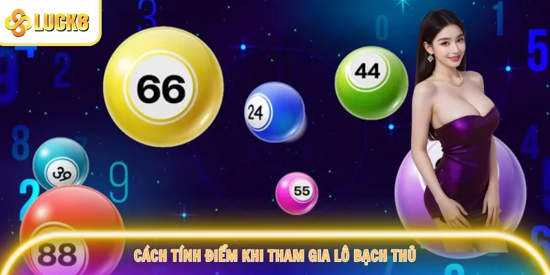 Cách tính điểm khi tham gia lô bạch thủ