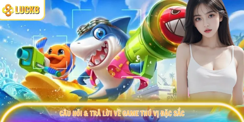 Câu hỏi & trả lời về game thú vị đặc sắc