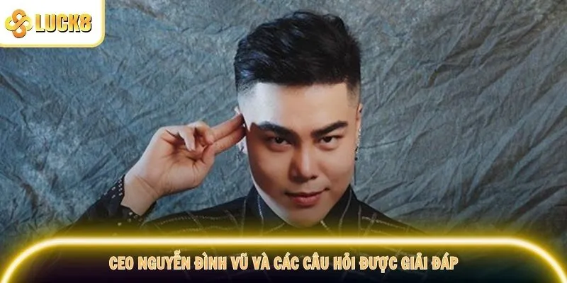 CEO Nguyễn Đình Vũ và các câu hỏi được giải đáp
