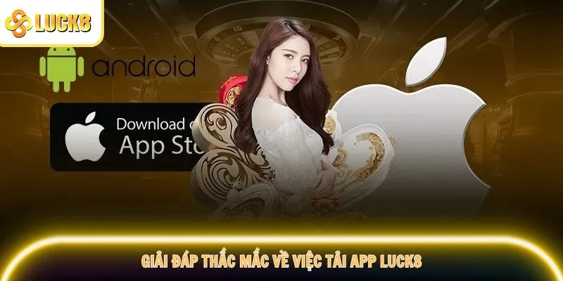 Giải đáp thắc mắc về việc tải app Luck8
