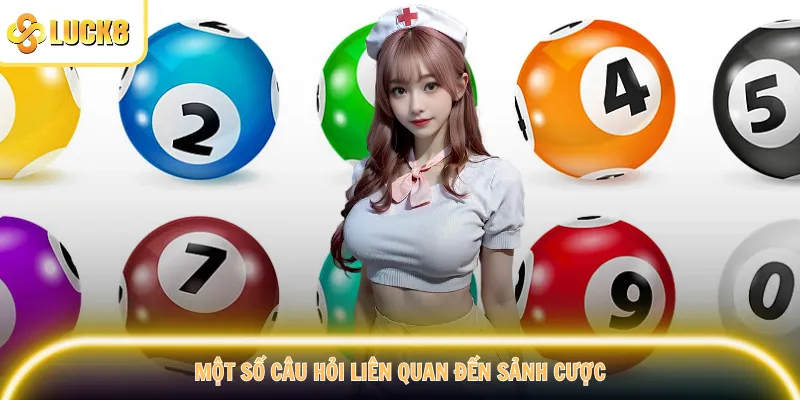 Một số câu hỏi liên quan đến sảnh cược